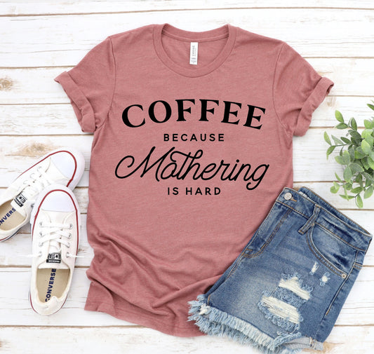 Coffee Because Mothering Is Hard T-shirt
